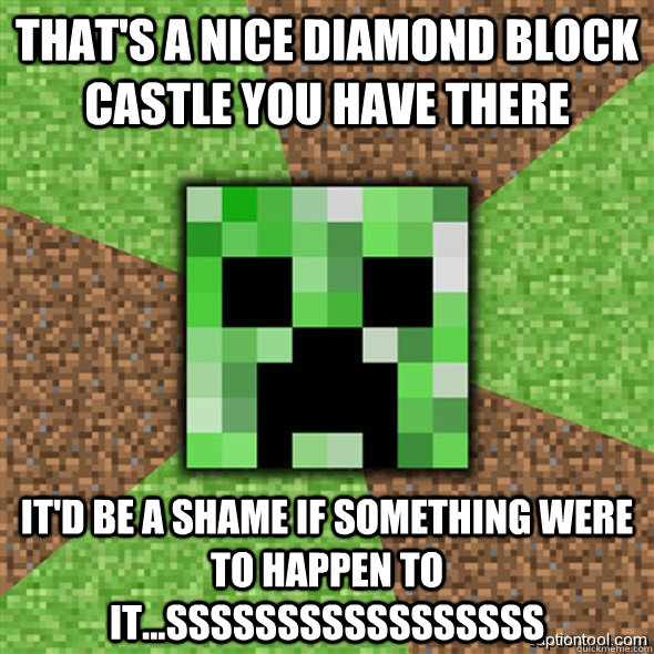 That's a nice Diamond Block castle you have there it'd be a shame if something were to happen to it...sssssSSSSSsssssss  Minecraft Creeper