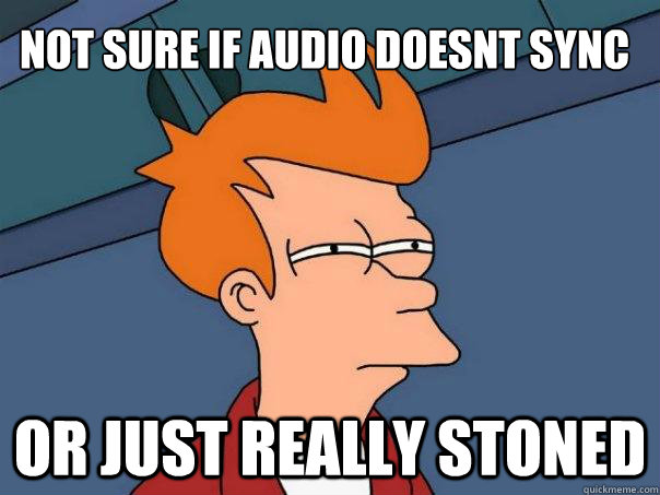 Not sure if audio doesnt sync Or just really stoned - Not sure if audio doesnt sync Or just really stoned  Futurama Fry