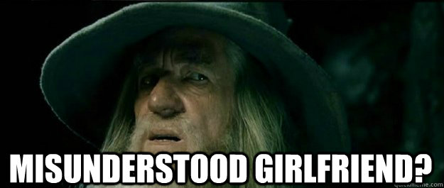  misunderstood girlfriend?  Gandalf