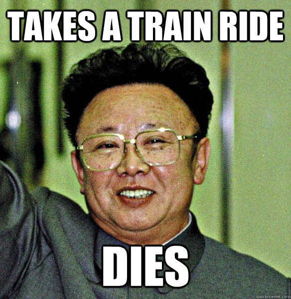 takes a train ride dies - takes a train ride dies  Freshman Kim Jong Il