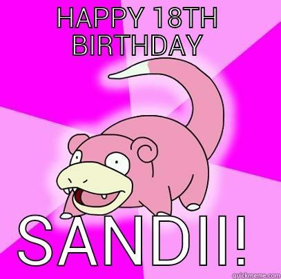 HAPPY 18TH BIRTHDAY SANDII! Slowpoke