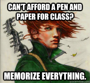 Can't afford a pen and paper for class? Memorize everything.  Socially Awkward Kvothe