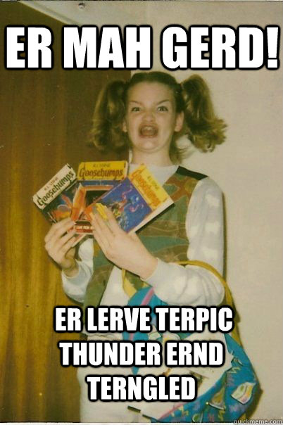 er mah gerd!   Er Lerve Terpic Thunder ernd Terngled  BERKS