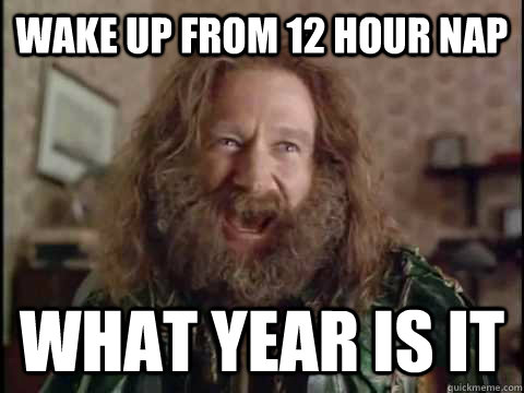 wake up from 12 hour nap WHAT YEAR IS IT - wake up from 12 hour nap WHAT YEAR IS IT  Jumanji