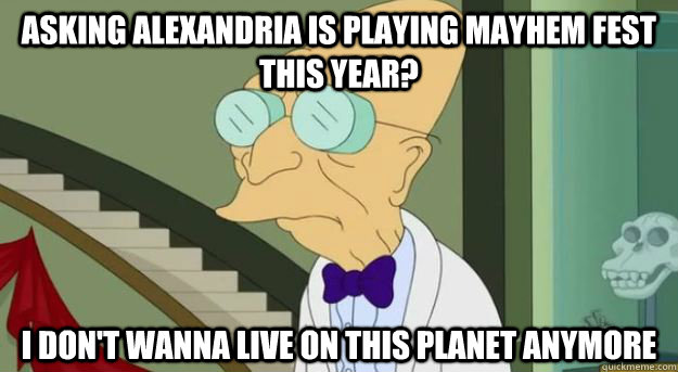 Asking Alexandria is playing Mayhem Fest this year? I Don't Wanna Live on This Planet Anymore  Futurama Professor