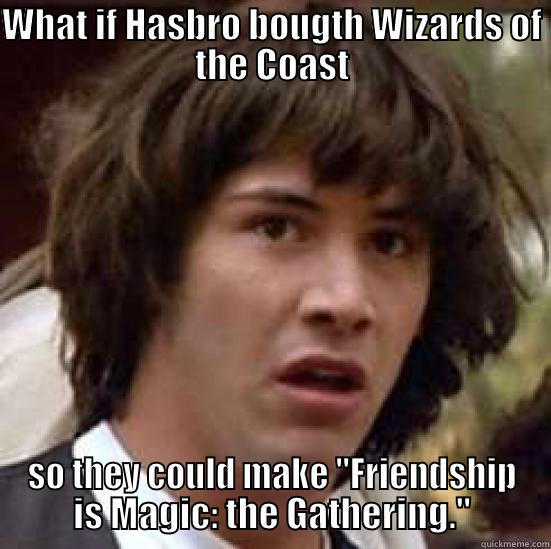 WHAT IF HASBRO BOUGTH WIZARDS OF THE COAST SO THEY COULD MAKE 