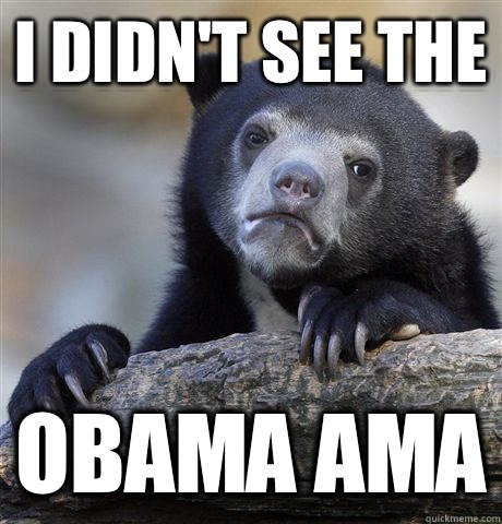 I didn't see the Obama AMA  Confession Bear