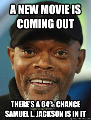 a new movie is coming out there's a 64% chance Samuel L. Jackson is in it - a new movie is coming out there's a 64% chance Samuel L. Jackson is in it  Misc