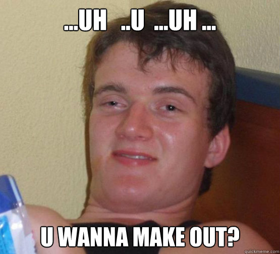 ...uh   ..u  ...uh ... u wanna make out?  10 Guy ordering Pizza