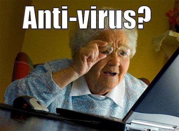 ANTI-VIRUS?  Grandma finds the Internet