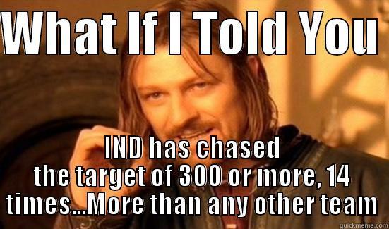 WHAT IF I TOLD YOU  IND HAS CHASED THE TARGET OF 300 OR MORE, 14 TIMES...MORE THAN ANY OTHER TEAM Boromir