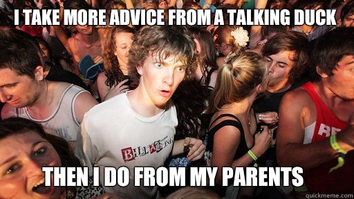 I take more advice from a talking duck Then i do from my parents  Sudden Clarity Clarence