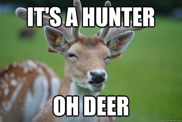 It's a hunter OH DEER  Deer Fry