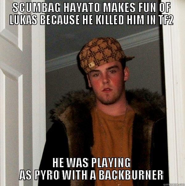 FOOT FEE - SCUMBAG HAYATO MAKES FUN OF LUKAS BECAUSE HE KILLED HIM IN TF2 HE WAS PLAYING AS PYRO WITH A BACKBURNER Scumbag Steve
