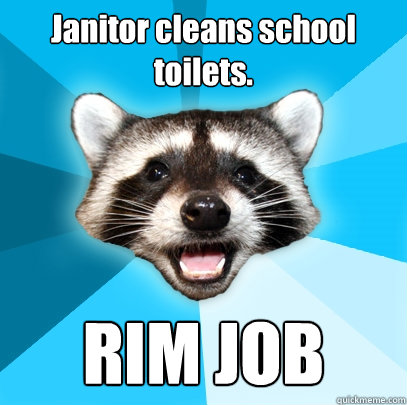 Janitor cleans school toilets. RIM JOB  Lame Pun Coon