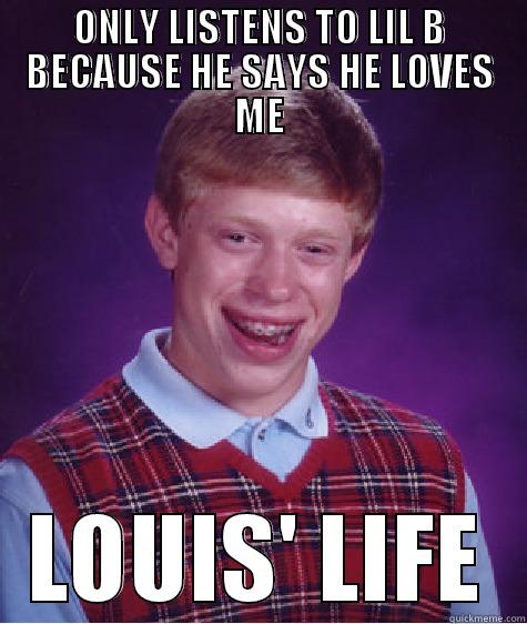 LOUIS MEME - ONLY LISTENS TO LIL B BECAUSE HE SAYS HE LOVES ME LOUIS' LIFE Bad Luck Brian