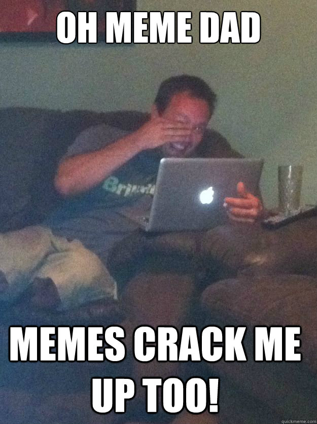 Oh Meme Dad Memes crack me up too!  