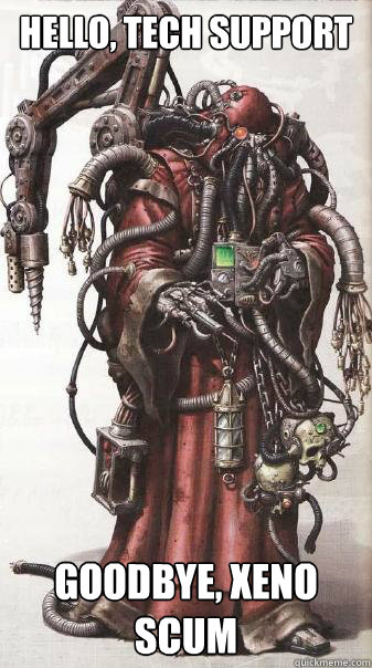 Hello, Tech Support Goodbye, xeno scum  Tech Priest Support