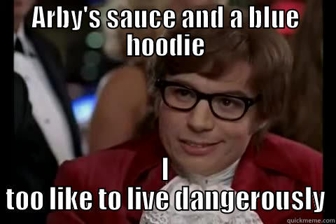 ARBY'S SAUCE AND A BLUE HOODIE I TOO LIKE TO LIVE DANGEROUSLY Dangerously - Austin Powers