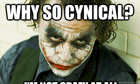 why so cynical? I'm not crazy at all - why so cynical? I'm not crazy at all  Untrustworthy joker