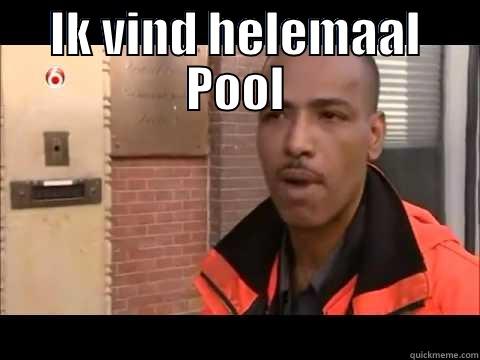 IK VIND HELEMAAL POOL  Misc