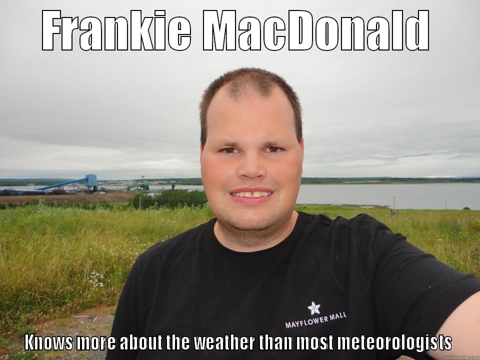 FRANKIE MACDONALD KNOWS MORE ABOUT THE WEATHER THAN MOST METEOROLOGISTS Misc