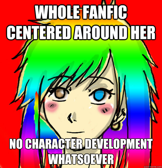 Whole fanfic centered around her No character development whatsoever  Mary Sue
