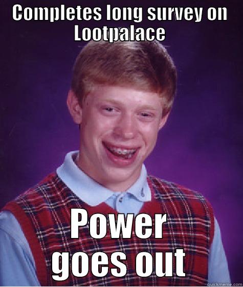 Lost all his money - COMPLETES LONG SURVEY ON LOOTPALACE POWER GOES OUT Bad Luck Brian