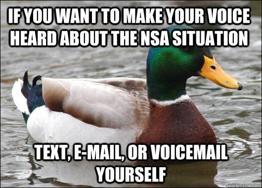 if you want to make your voice heard about the NSA situation text, e-mail, or voicemail yourself - if you want to make your voice heard about the NSA situation text, e-mail, or voicemail yourself  Actual Advice Mallard