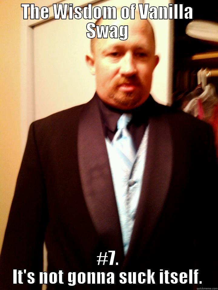 yo momma - THE WISDOM OF VANILLA SWAG #7. IT'S NOT GONNA SUCK ITSELF. Misc