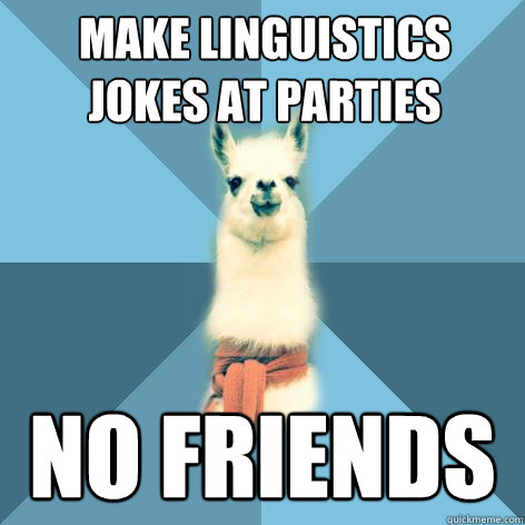 Make linguistics jokes at parties no friends - Make linguistics jokes at parties no friends  Linguist Llama