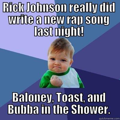 RICK JOHNSON REALLY DID WRITE A NEW RAP SONG LAST NIGHT! BALONEY, TOAST, AND BUBBA IN THE SHOWER. Success Kid