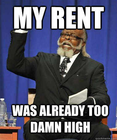 My rent was already too damn high  Rent Is Too Damn High Guy