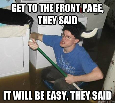 get to the front page, they said it will be easy, they said  They said