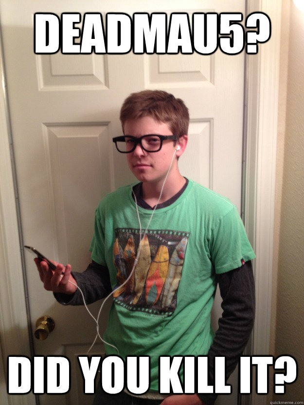 Deadmau5? Did you kill it? - Deadmau5? Did you kill it?  Misc