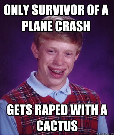 only survivor of a plane crash gets raped with a cactus  Bad Luck Brain