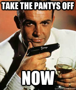 Take the pantys off NOW  