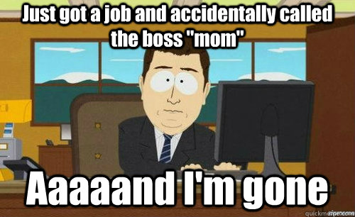 Just got a job and accidentally called the boss 