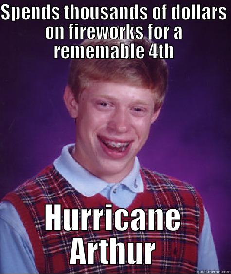 Hurricane Arthur - SPENDS THOUSANDS OF DOLLARS ON FIREWORKS FOR A REMEMABLE 4TH HURRICANE ARTHUR Bad Luck Brian