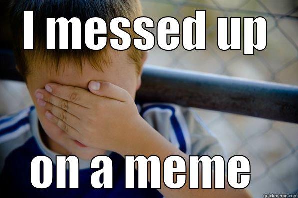 I MESSED UP ON A MEME  Confession kid