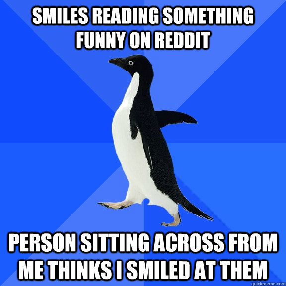 smiles reading something funny on reddit person sitting across from me thinks I smiled at them  Socially Awkward Penguin