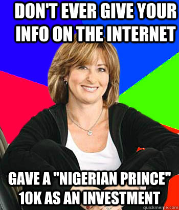 Don't ever give your info on the internet Gave a 