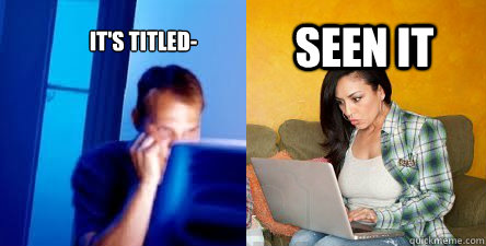 It's titled- Seen it  