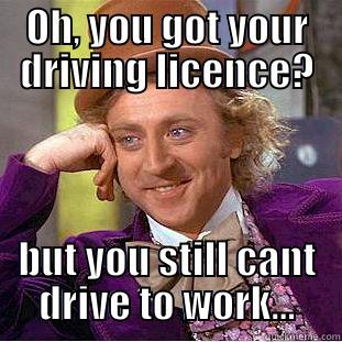 OH, YOU GOT YOUR DRIVING LICENCE? BUT YOU STILL CANT DRIVE TO WORK... Creepy Wonka