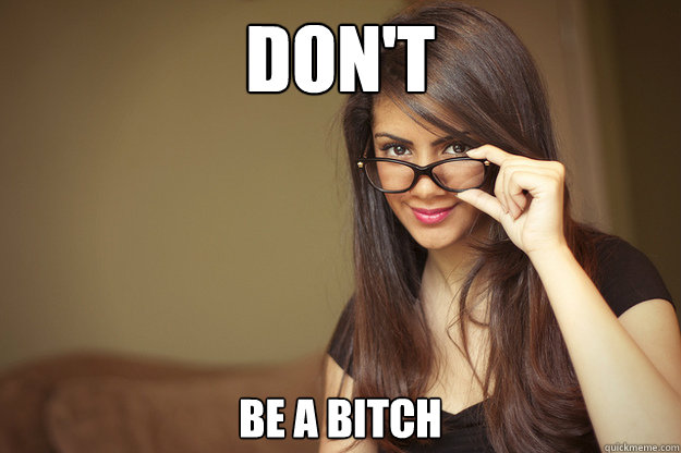 Don't be a bitch  Actual Sexual Advice Girl