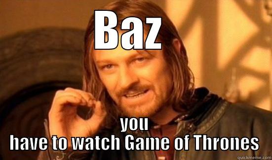 BAZ  YOU HAVE TO WATCH GAME OF THRONES Boromir