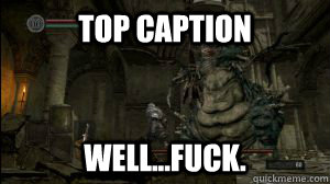 Top caption Well...fuck.  Dark Souls Meme