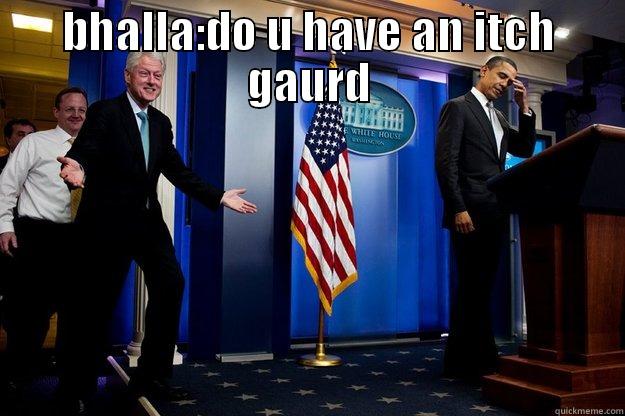 BHALLA:DO U HAVE AN ITCH GAURD  Inappropriate Timing Bill Clinton