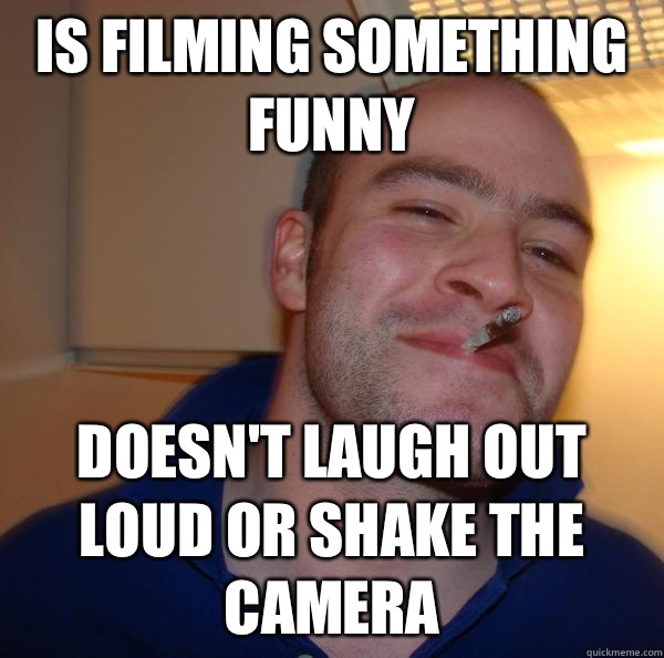 Is filming something funny Doesn't laugh out loud or shake the camera - Is filming something funny Doesn't laugh out loud or shake the camera  Misc