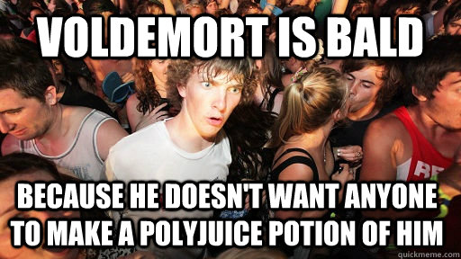 Voldemort is bald because he doesn't want anyone to make a polyjuice potion of him - Voldemort is bald because he doesn't want anyone to make a polyjuice potion of him  Sudden Clarity Clarence